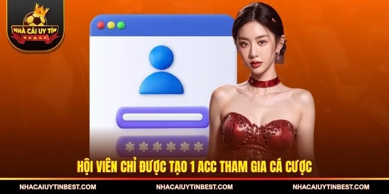 Hội viên chỉ được tạo 1 acc tham gia cá cược