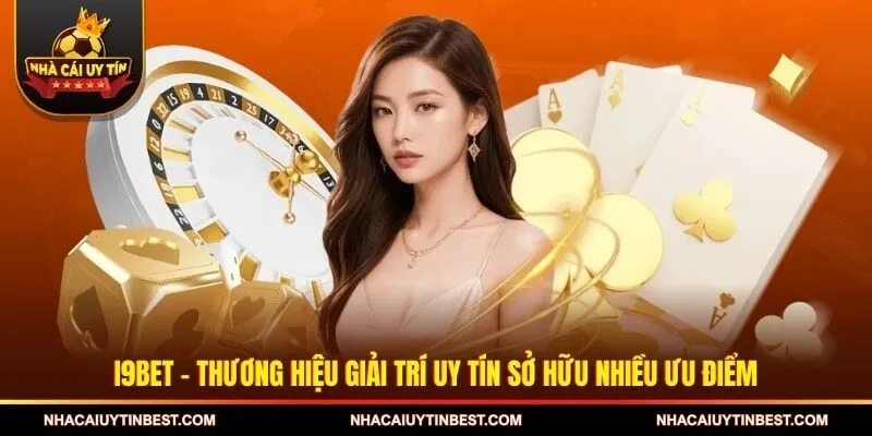 I9BET - Thương hiệu giải trí uy tín sở hữu nhiều ưu điểm