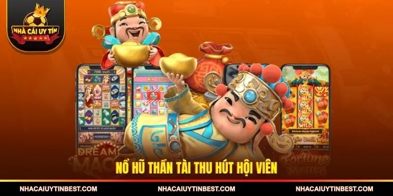 Nổ Hũ Thần Tài thu hút hội viên