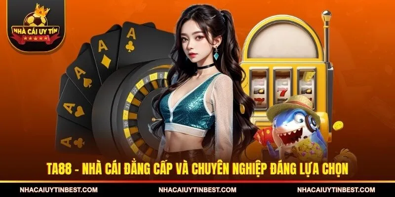TA88 - Nhà cái uy tín đẳng cấp và chuyên nghiệp đáng lựa chọn